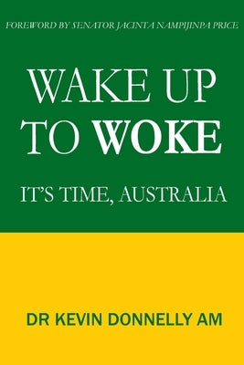 Wake Up To Woke: It's Time, Australia by Donnelly, Kevin