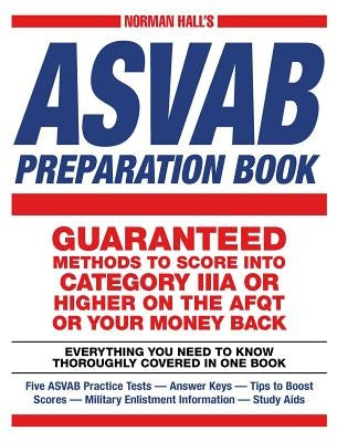 Norman Hall's ASVAB Preparation Book: Everything You Need to Know Thoroughly Covered in One Book - Five ASVAB Practice Tests - Answer Keys - Tips to B by Hall, Norman