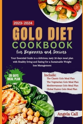 Golo diet cookbook for beginners and seniors 2023-2024: Your Essential Guide to a delicious, tasty 28-days meal plan with Healthy living and Eating fo by Call, Angela
