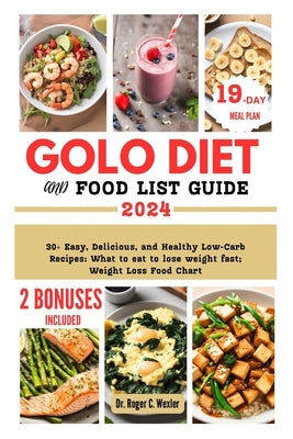 Golo Diet and Food List Guide: 30+ Easy, Delicious, and Healthy Low-Carb Recipes: What to eat to lose weight fast; Weight Loss Food Chart by Wexler, Roger