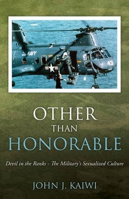Other Than Honorable: Devil in the Ranks - The Military's Sexualized Culture by Kaiwi, John J.