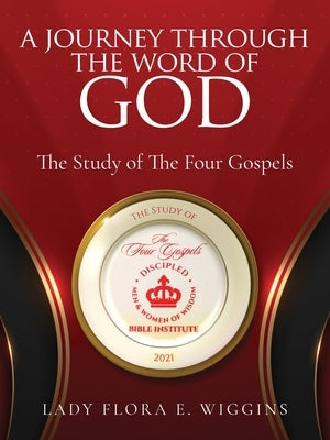A Journey Through the Word of God: The Study of The Four Gospels by Wiggins, Lady Flora E.