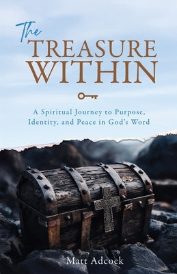 The Treasure Within: A Spiritual Journey to Purpose, Identity, and Peace in God's Word by Adcock, Matt