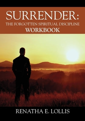 Surrender: The Forgotten Spiritual Discipline Workbook by Lollis, Renatha E.