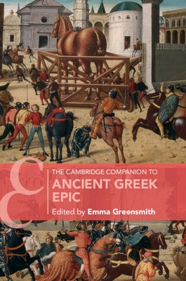 The Cambridge Companion to Ancient Greek Epic by Greensmith, Emma