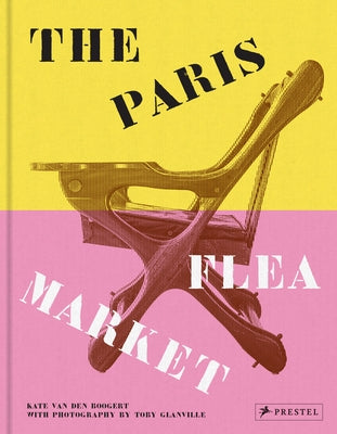 The Paris Flea Market: Les Puces de Paris, Saint-Ouen by Van Den Boogert, Kate