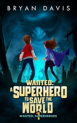 Wanted: A Superhero to Save the World by Davis, Bryan A.