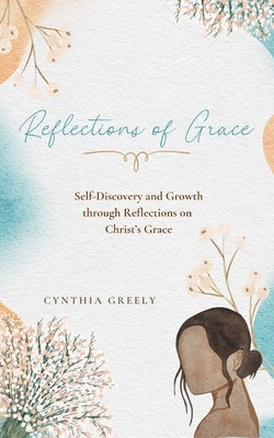 Reflections of Grace: A Seven-day Journey Through God's Grace by Greely, Cynthia