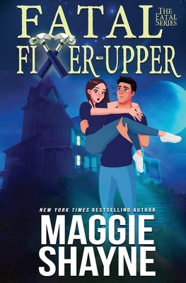 Fatal Fixer Upper by Shayne, Maggie