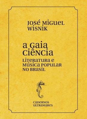 A gaia ciência - literatura e música popular no Brasil by Wisnik, Jos&#233; Miguel