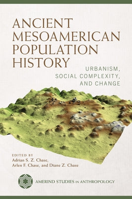 Ancient Mesoamerican Population History: Urbanism, Social Complexity, and Change by Chase, Adrian S. Z.