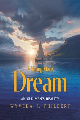 A Young Man's Dream/ An Old Man's Reality by Philbert, Wyveda I.