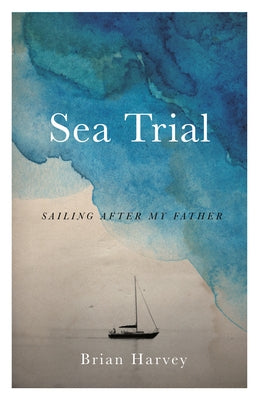 Sea Trial: Sailing After My Father by Harvey, Brian
