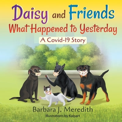 Daisy and Friends What Happened to Yesterday: A Covid-19 Story by Meredith, Barbara J.