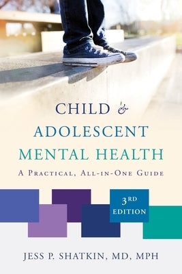 Child & Adolescent Mental Health: A Practical, All-In-One Guide by Shatkin, Jess P.