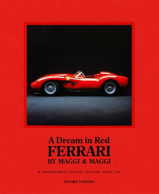 Dream in Red - Ferrari by Maggi & Maggi: A Photographic Journey Through the Finest Cars Ever Made by Codling, Stuart