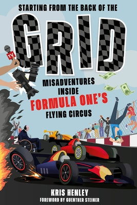 Starting from the Back of the Grid: Misadventures Inside Formula One's Flying Circus by Henley, Kris