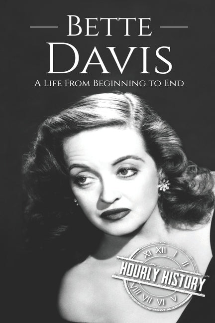 Bette Davis: A Life from Beginning to End by History, Hourly
