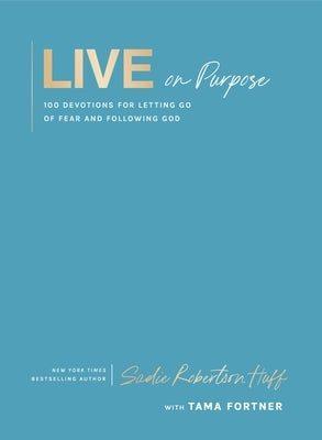 Live on Purpose: 100 Devotions for Letting Go of Fear and Following God by Huff, Sadie Robertson