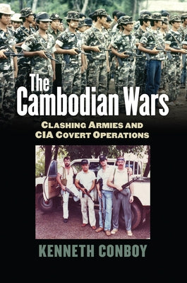 The Cambodian Wars: Clashing Armies and CIA Covert Operations by Conboy, Kenneth