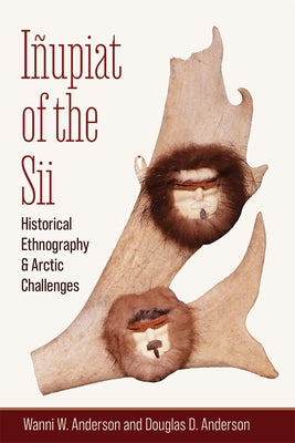 I?upiat of the Sii: Historical Ethnography and Arctic Challenges by Anderson, Wanni W.