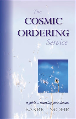 The Cosmic Ordering Service: A Guide to Realizing Your Dreams by Mohr, Barbel