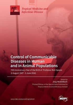 Control of Communicable Diseases in Human and in Animal Populations: 70th Anniversary Year of the Birth of Professor Rick Speare (2 August 1947-5 June by Heukelbach, Jorg