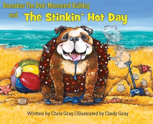Barnabas The Bad-Mannered Bulldog and The Stinkin' Hot Day by Gray, Chris