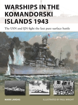 Warships in the Komandorski Islands 1943: The USN and Ijn Fight the Last Pure Surface Battle by Lardas, Mark