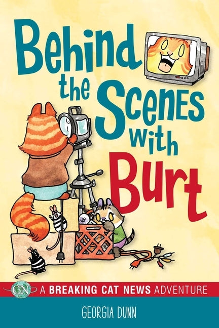 Behind the Scenes with Burt: A Breaking Cat News Adventure Volume 4 by Dunn, Georgia