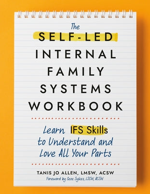 The Self-Led Internal Family Systems Workbook: Learn Ifs Skills to Understand and Love All Your Parts by Allen, Tanis