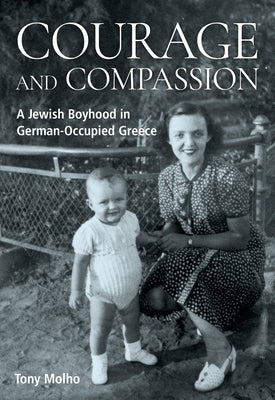 Courage and Compassion: A Jewish Boyhood in German-Occupied Greece by Molho, Tony