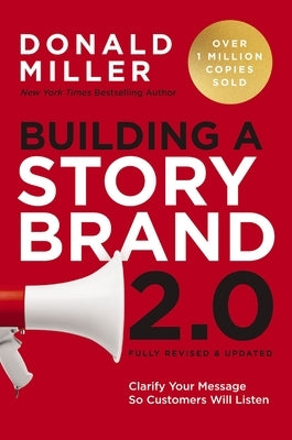 Building a Storybrand 2.0: Clarify Your Message So Customers Will Listen by Miller, Donald