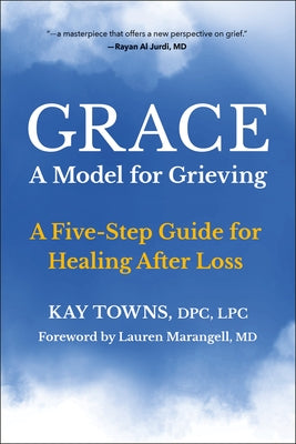 Grace: A Model for Grieving: A Five-Step Guide for Healing After Loss by Towns, Kay