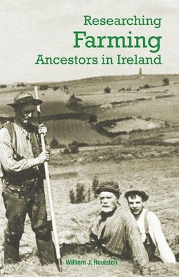 Researching Farming Ancestors in Ireland by Roulston, William