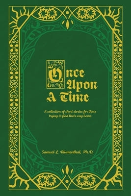 Once Upon A Time: A collection of short stories for those trying to find their way home... by Blumenthal, Samuel L.