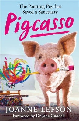 Pigcasso: The Million-Dollar Artistic Pig That Saved a Sanctuary by Lefson, Joanne
