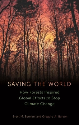 Saving the World: How Forests Inspired Global Efforts to Stop Climate Change by Bennett, Brett M.