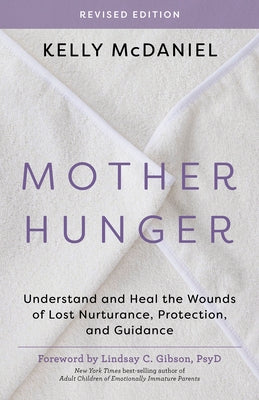 Mother Hunger, Revised Edition: Understand and Heal the Wounds of Lost Nurturance, Protection, and Guidance by McDaniel, Kelly