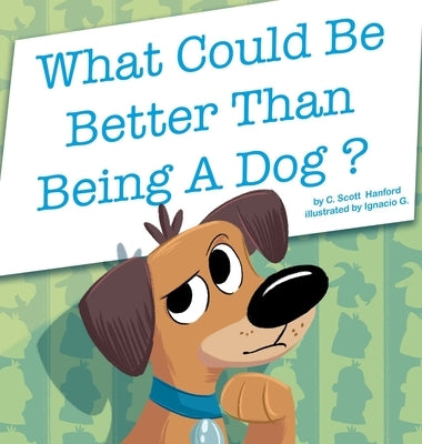 What Could Be Better Than Being a Dog? by Hanford, C. Scott