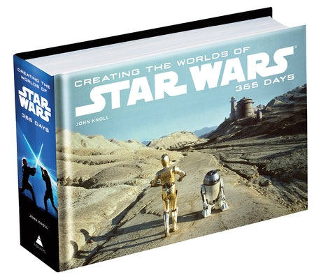 Creating the Worlds of Star Wars: 365 Days by Knoll, John
