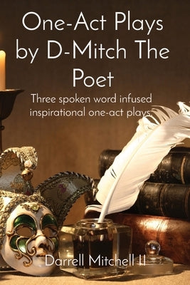 One-Act Plays by D-Mitch The Poet: Three spoken word infused inspirational one-act plays. by Mitchell, Darrell, II
