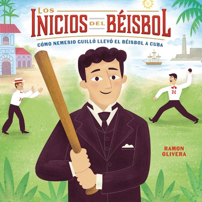 Los Inicios del Béisbol (Béisbol Begins): Cómo Nemesio Guilló Llevó El Béisbol a Cuba (How Nemesio Guilló Brought Baseball to Cuba) by Olivera, Ramon
