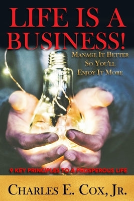 Life Is A Business!: Manage It Better So You'll Enjoy It More by Cox, Charles E., Jr.