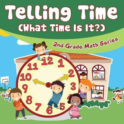 Telling Time (What Time Is It?): 2nd Grade Math Series by Baby Professor