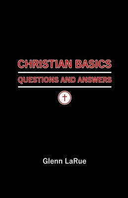 Christian Basics: Questions and Answers by Larue, Glenn