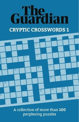 The Guardian Cryptic Crosswords 1: A Collection of More Than 100 Perplexing Puzzles by Guardian, The