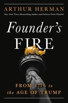 Founder's Fire: From 1776 to the Age of Trump by Herman, Arthur