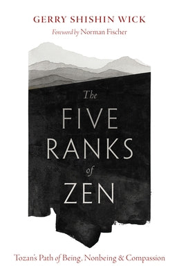 The Five Ranks of Zen: Tozan's Path of Being, Nonbeing, and Compassion by Wick, Gerry Shishin