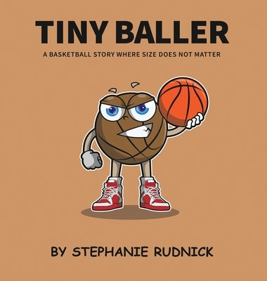 Tiny Baller: A Basketball Story Where Size Does Not Matter by Rudnick, Stephanie